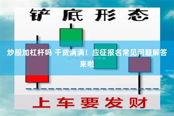 炒股加杠杆吗 干货满满！应征报名常见问题解答来啦