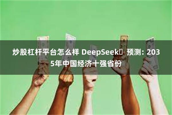 炒股杠杆平台怎么样 DeepSeek‌预测: 2035年中国经济十强省份